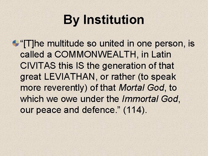 By Institution “[T]he multitude so united in one person, is called a COMMONWEALTH, in