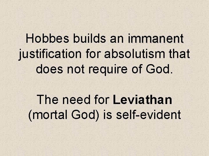 Hobbes builds an immanent justification for absolutism that does not require of God. The