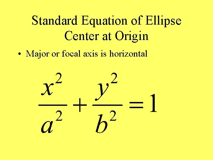 Standard Equation of Ellipse Center at Origin • Major or focal axis is horizontal