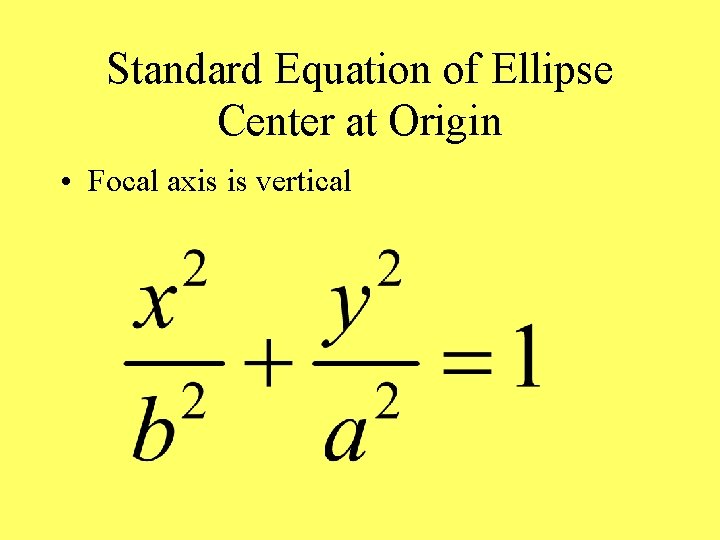 Standard Equation of Ellipse Center at Origin • Focal axis is vertical 