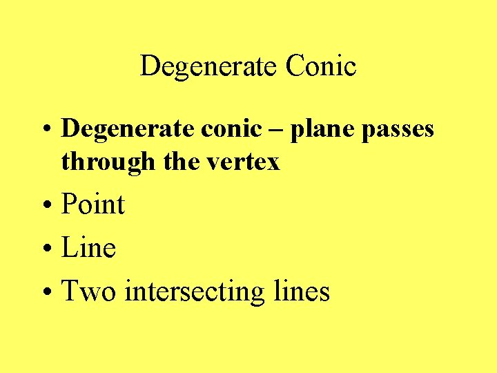 Degenerate Conic • Degenerate conic – plane passes through the vertex • Point •