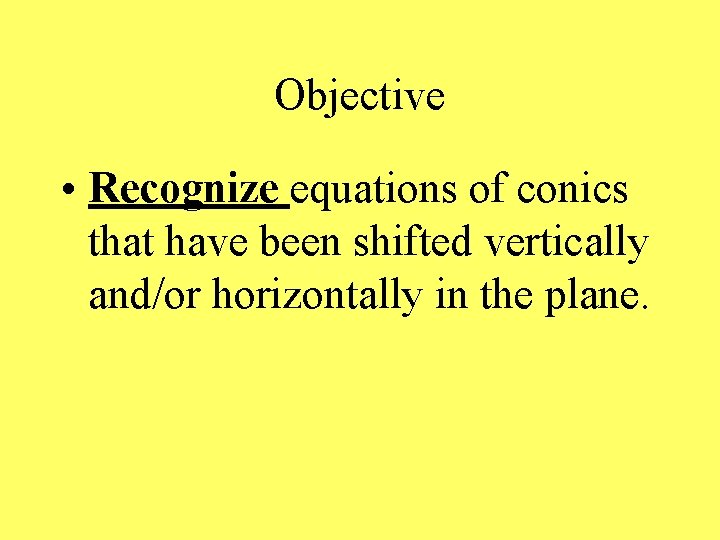 Objective • Recognize equations of conics that have been shifted vertically and/or horizontally in