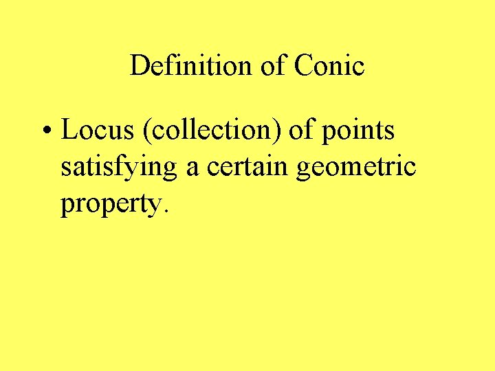 Definition of Conic • Locus (collection) of points satisfying a certain geometric property. 