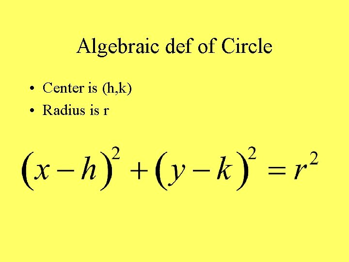 Algebraic def of Circle • Center is (h, k) • Radius is r 