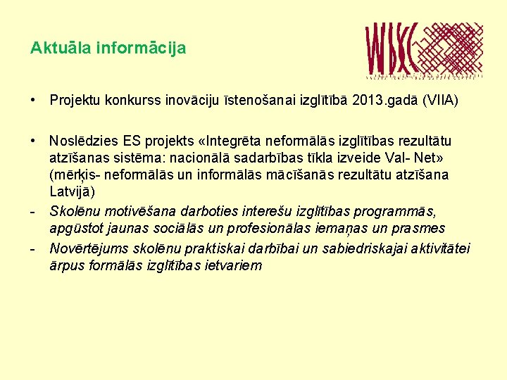 Aktuāla informācija • Projektu konkurss inovāciju īstenošanai izglītībā 2013. gadā (VIIA) • Noslēdzies ES