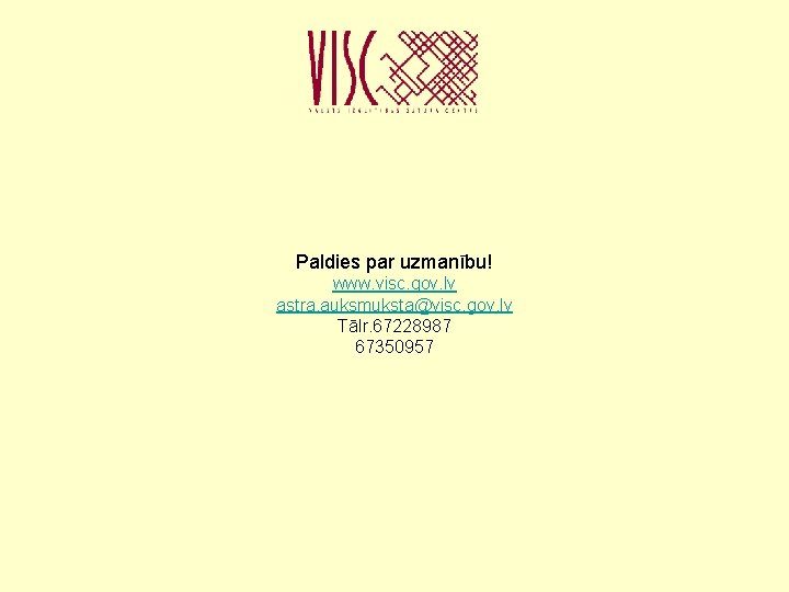 Paldies par uzmanību! www. visc. gov. lv astra. auksmuksta@visc. gov. lv Tālr. 67228987 67350957