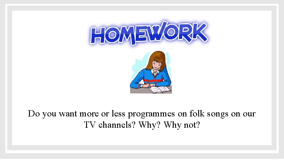 Do you want more or less programmes on folk songs on our TV channels?