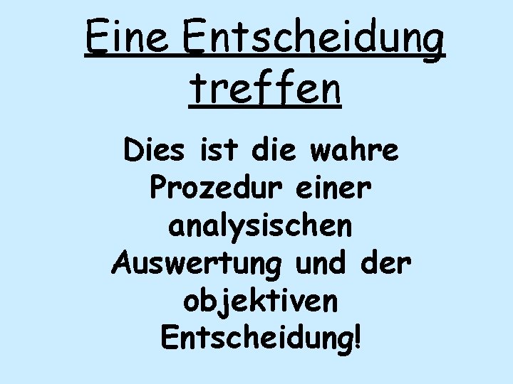 Eine Entscheidung treffen Dies ist die wahre Prozedur einer analysischen Auswertung und der objektiven