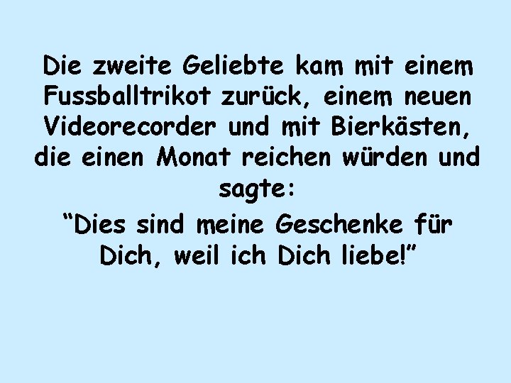 Die zweite Geliebte kam mit einem Fussballtrikot zurück, einem neuen Videorecorder und mit Bierkästen,