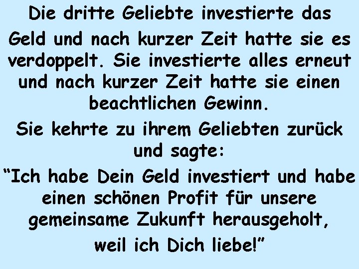 Die dritte Geliebte investierte das Geld und nach kurzer Zeit hatte sie es verdoppelt.