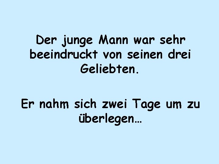 Der junge Mann war sehr beeindruckt von seinen drei Geliebten. Er nahm sich zwei