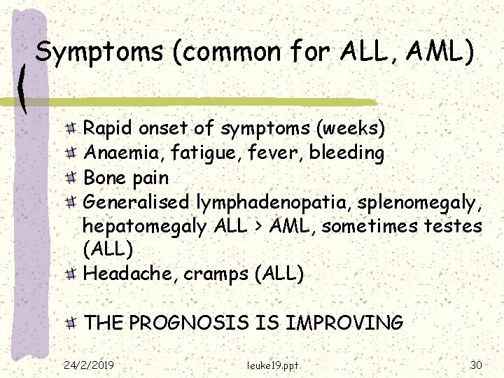 Symptoms (common for ALL, AML) Rapid onset of symptoms (weeks) Anaemia, fatigue, fever, bleeding