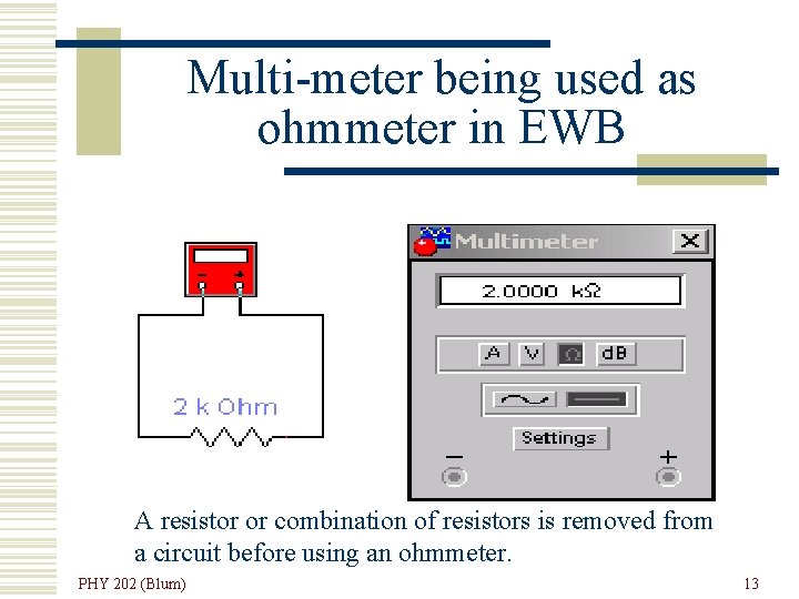 Multi-meter being used as ohmmeter in EWB A resistor or combination of resistors is