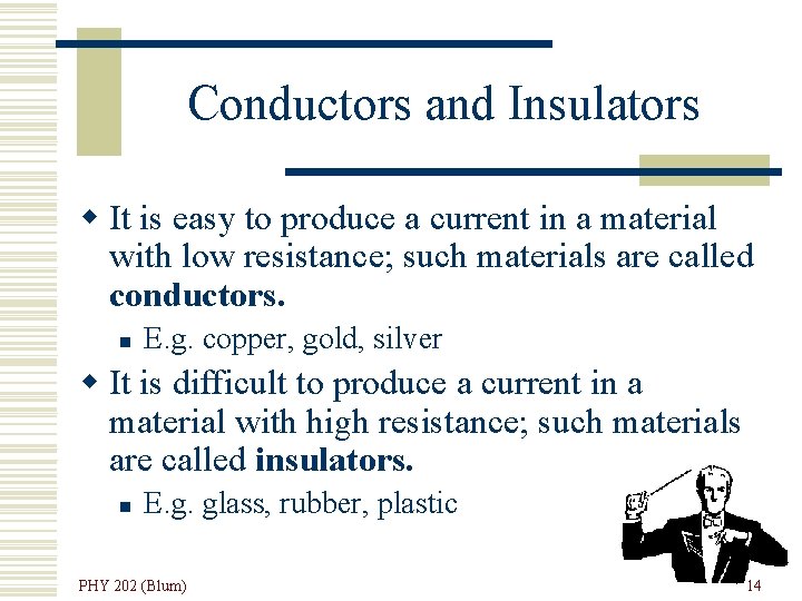 Conductors and Insulators w It is easy to produce a current in a material