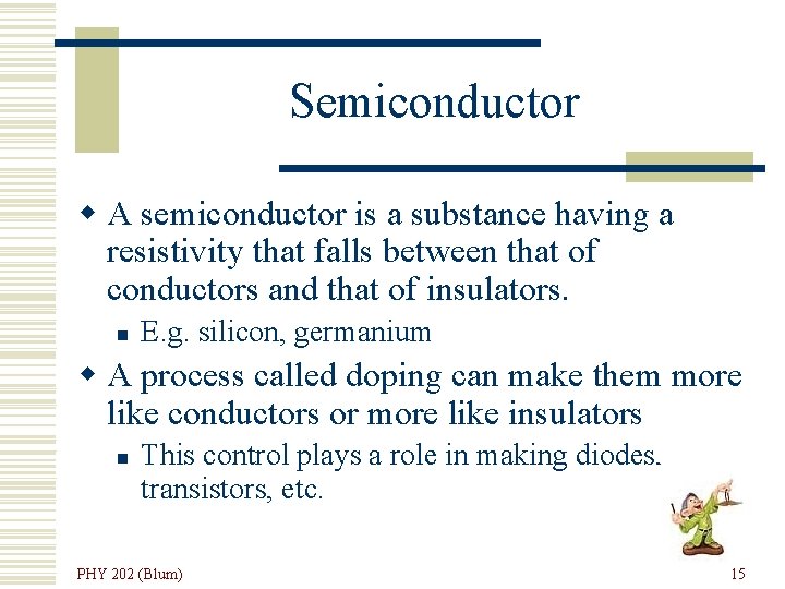 Semiconductor w A semiconductor is a substance having a resistivity that falls between that