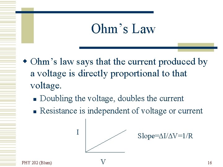 Ohm’s Law w Ohm’s law says that the current produced by a voltage is