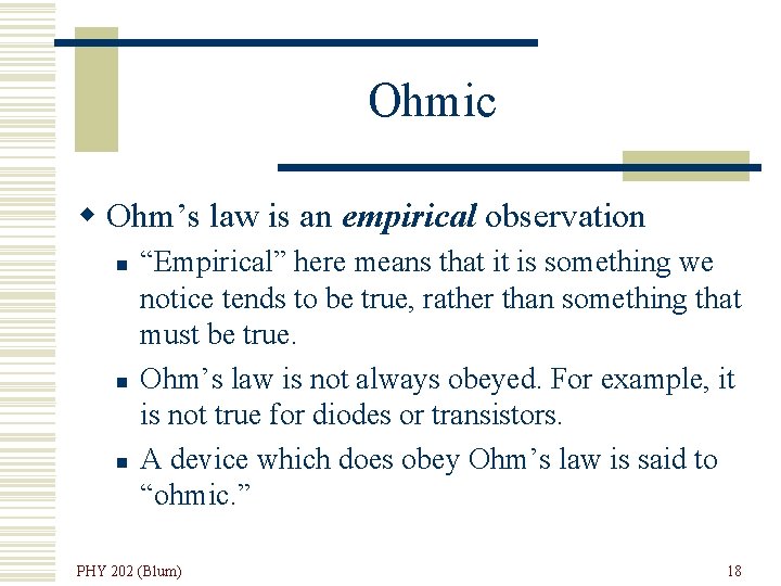 Ohmic w Ohm’s law is an empirical observation n “Empirical” here means that it