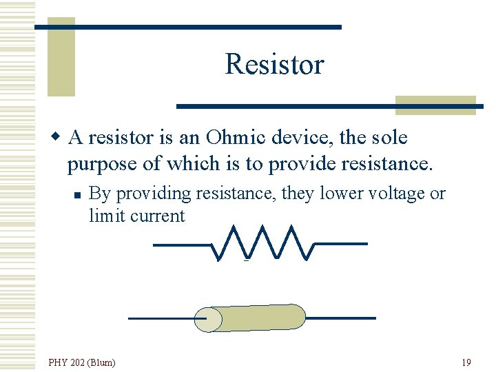 Resistor w A resistor is an Ohmic device, the sole purpose of which is