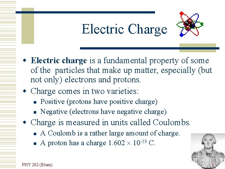 Electric Charge w Electric charge is a fundamental property of some of the particles