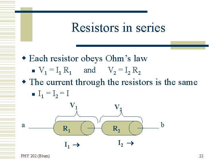 Resistors in series w Each resistor obeys Ohm’s law n V 1 = I