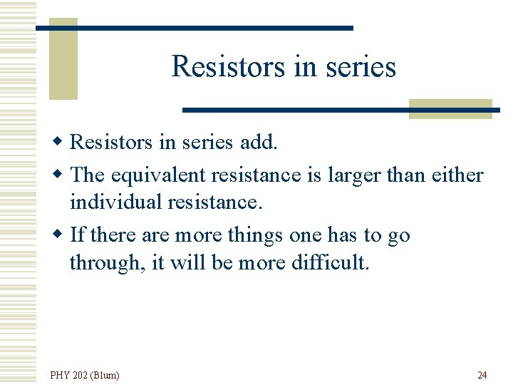 Resistors in series w Resistors in series add. w The equivalent resistance is larger