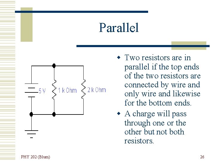 Parallel w Two resistors are in parallel if the top ends of the two