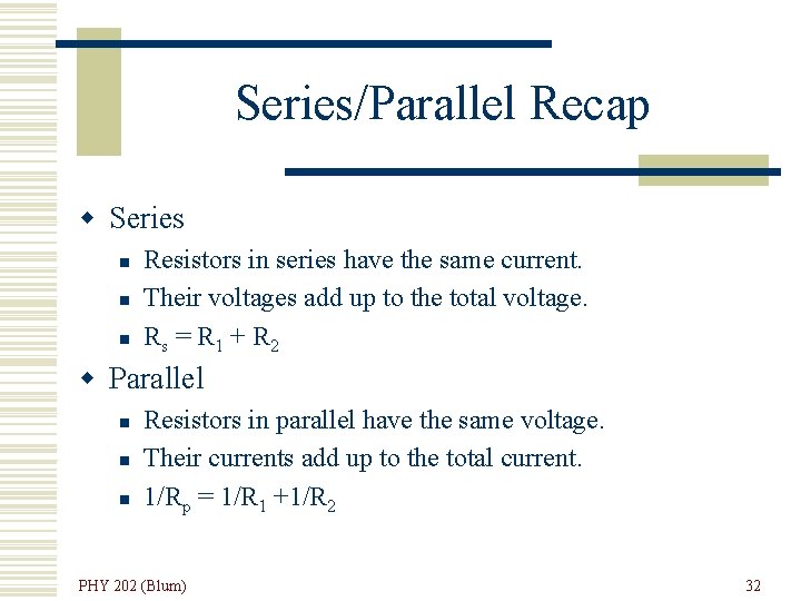 Series/Parallel Recap w Series n n n Resistors in series have the same current.