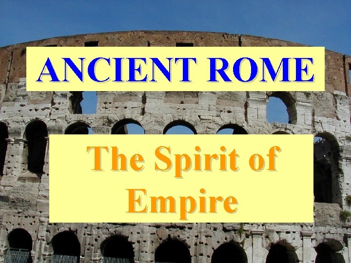 ANCIENT ROME The Spirit of Empire 