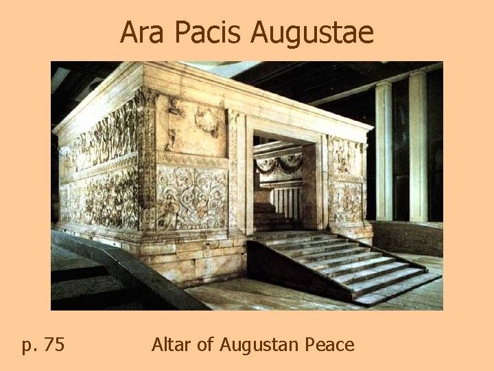 Ara Pacis Augustae p. 75 Altar of Augustan Peace 