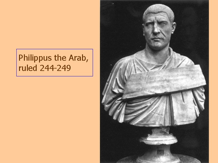 Philippus the Arab, ruled 244 -249 