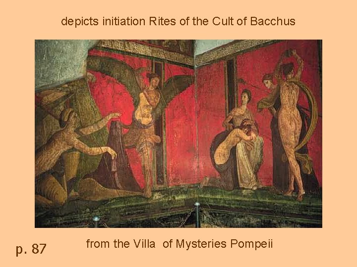 depicts initiation Rites of the Cult of Bacchus p. 87 from the Villa of