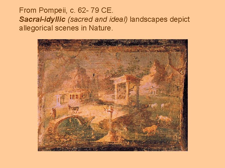 From Pompeii, c. 62 - 79 CE. Sacral-idyllic (sacred and ideal) landscapes depict allegorical