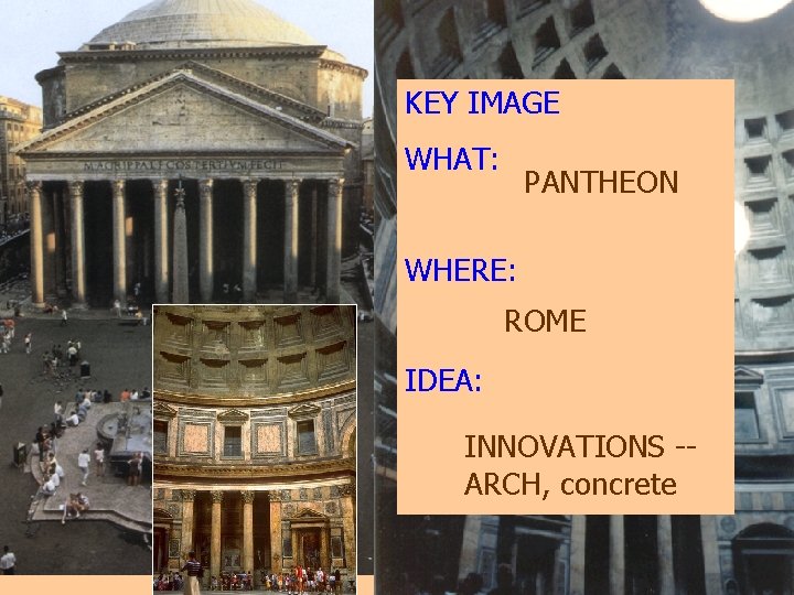 KEY IMAGE WHAT: PANTHEON WHERE: ROME IDEA: INNOVATIONS -ARCH, concrete 