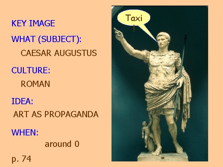 KEY IMAGE WHAT (SUBJECT): CAESAR AUGUSTUS CULTURE: ROMAN IDEA: ART AS PROPAGANDA WHEN: around