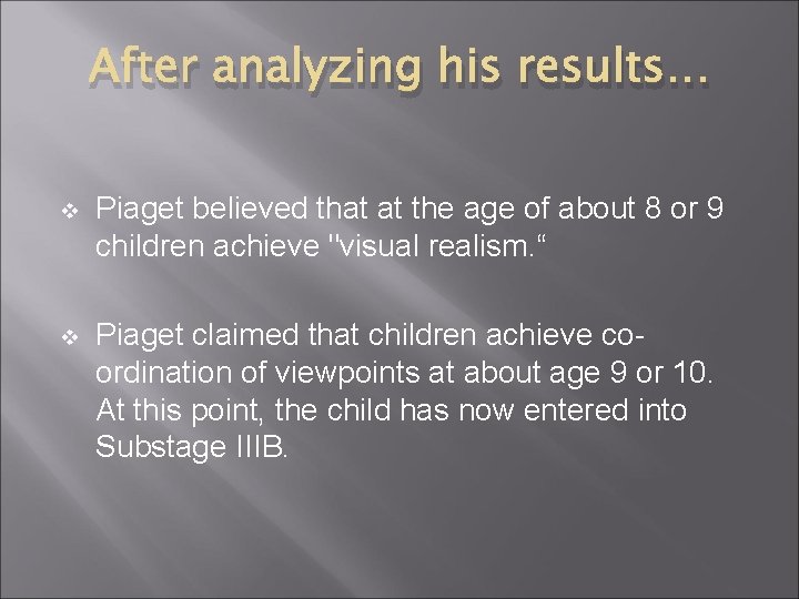 After analyzing his results… v Piaget believed that at the age of about 8