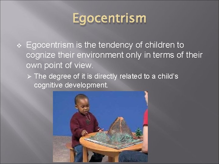 Egocentrism v Egocentrism is the tendency of children to cognize their environment only in