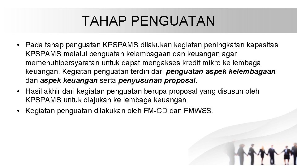 TAHAP PENGUATAN • Pada tahap penguatan KPSPAMS dilakukan kegiatan peningkatan kapasitas KPSPAMS melalui penguatan