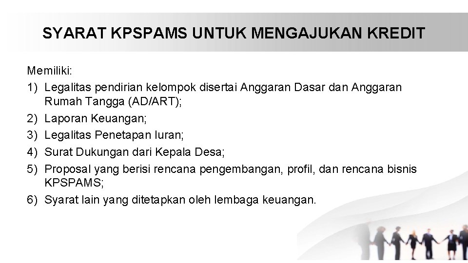 SYARAT KPSPAMS UNTUK MENGAJUKAN KREDIT Memiliki: 1) Legalitas pendirian kelompok disertai Anggaran Dasar dan