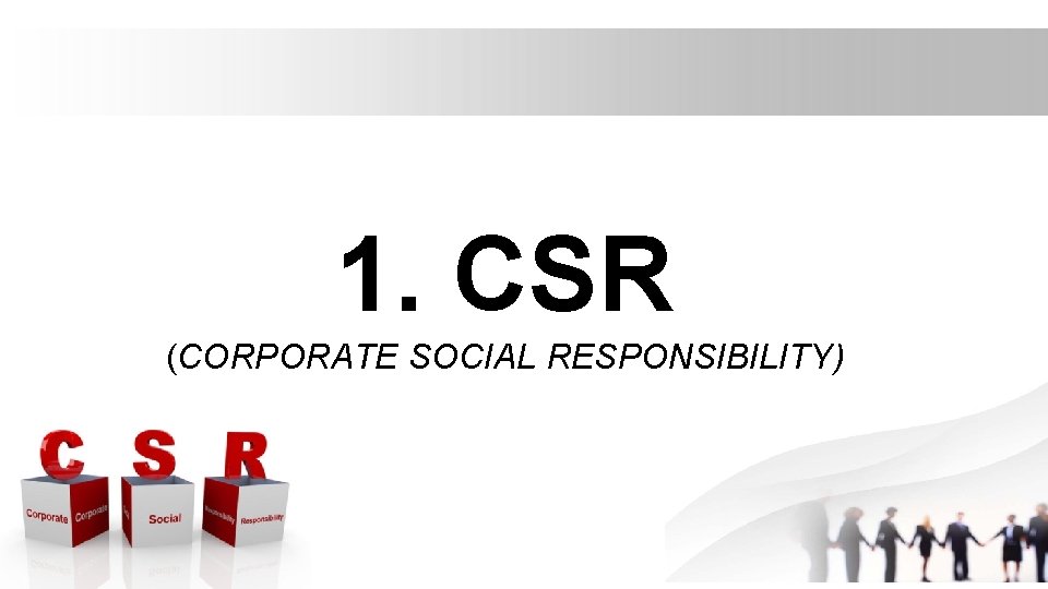 1. CSR (CORPORATE SOCIAL RESPONSIBILITY) 