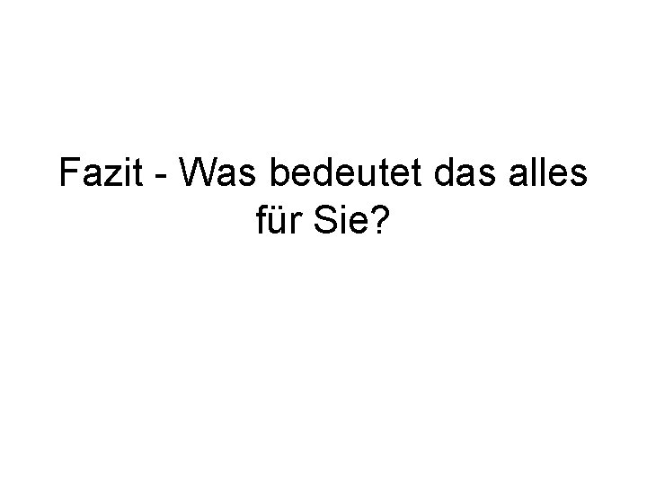 Fazit - Was bedeutet das alles für Sie? 
