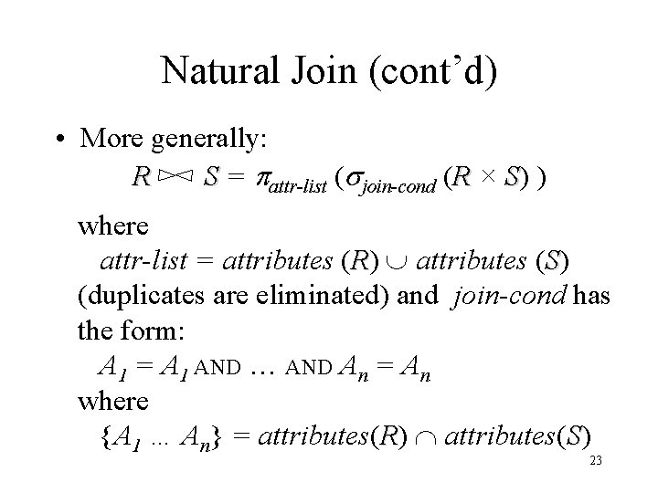Natural Join (cont’d) • More generally: R S = attr-list ( join-cond (R ×