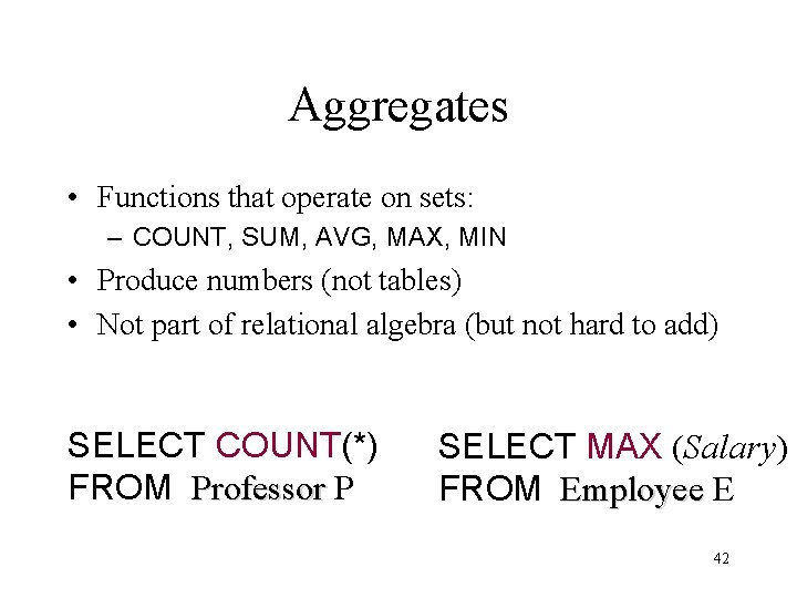 Aggregates • Functions that operate on sets: – COUNT, SUM, AVG, MAX, MIN • Aggregates • Functions that operate on sets: – COUNT, SUM, AVG, MAX, MIN •