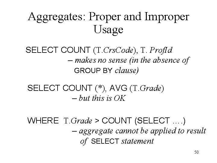 Aggregates: Proper and Improper Usage SELECT COUNT (T. Crs. Code), T. Prof. Id –