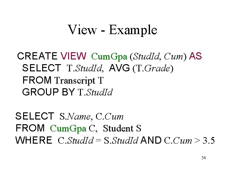 View - Example CREATE VIEW Cum. Gpa (Stud. Id, Cum) AS SELECT T. Stud. View - Example CREATE VIEW Cum. Gpa (Stud. Id, Cum) AS SELECT T. Stud.