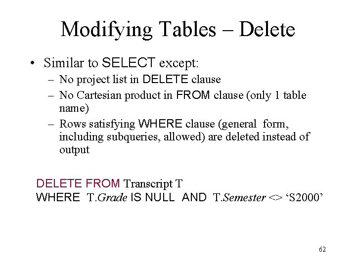 Modifying Tables – Delete • Similar to SELECT except: – No project list in