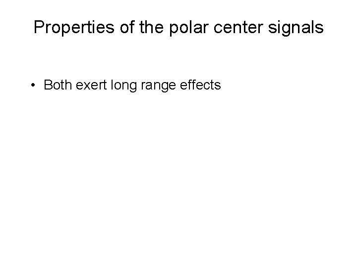 Properties of the polar center signals • Both exert long range effects 