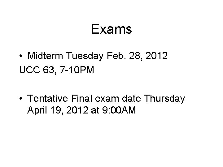 Exams • Midterm Tuesday Feb. 28, 2012 UCC 63, 7 -10 PM • Tentative