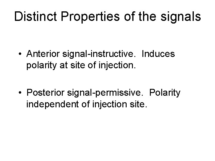 Distinct Properties of the signals • Anterior signal-instructive. Induces polarity at site of injection.