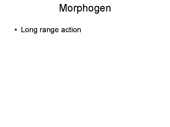 Morphogen • Long range action 