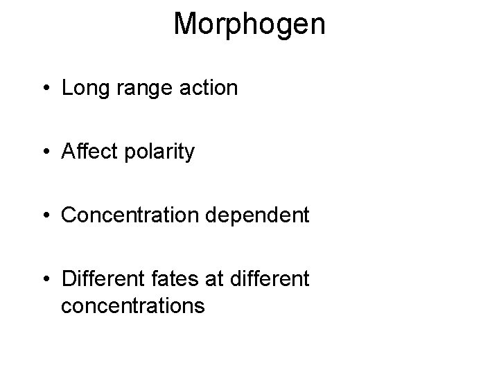 Morphogen • Long range action • Affect polarity • Concentration dependent • Different fates
